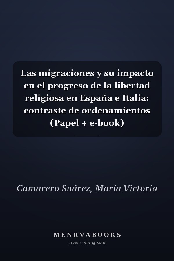 Las migraciones y su impacto en el progreso de la libertad religiosa en España e Italia: contraste de ordenamientos (Papel + e-book)