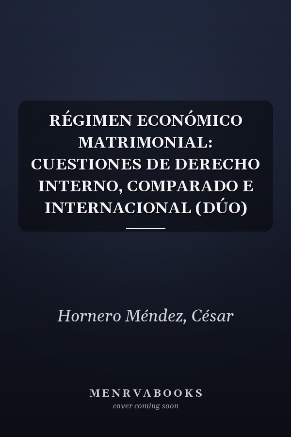 RÉGIMEN ECONÓMICO MATRIMONIAL: CUESTIONES DE DERECHO INTERNO, COMPARADO E INTERNACIONAL (DÚO)