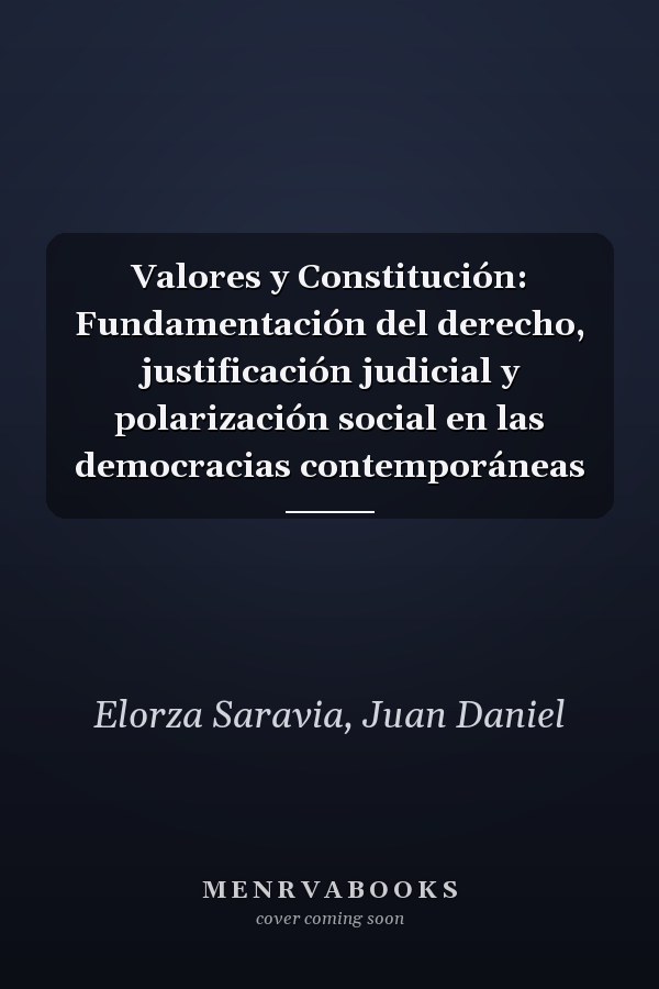 Valores y Constitución: Fundamentación del derecho, justificación judicial y polarización social en las democracias contemporáneas