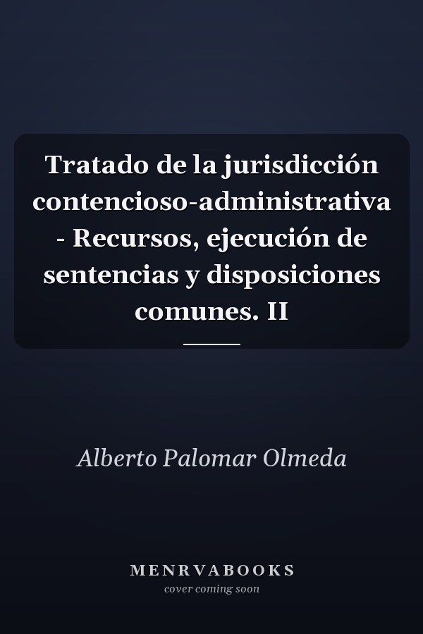 Tratado de la jurisdicción contencioso-administrativa - Recursos, ejecución de sentencias y disposiciones comunes. II