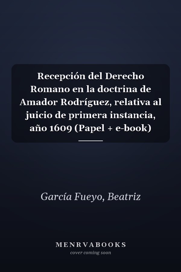 Recepción del Derecho Romano en la doctrina de Amador Rodríguez, relativa al juicio de primera instancia, año 1609 (Papel + e-book)
