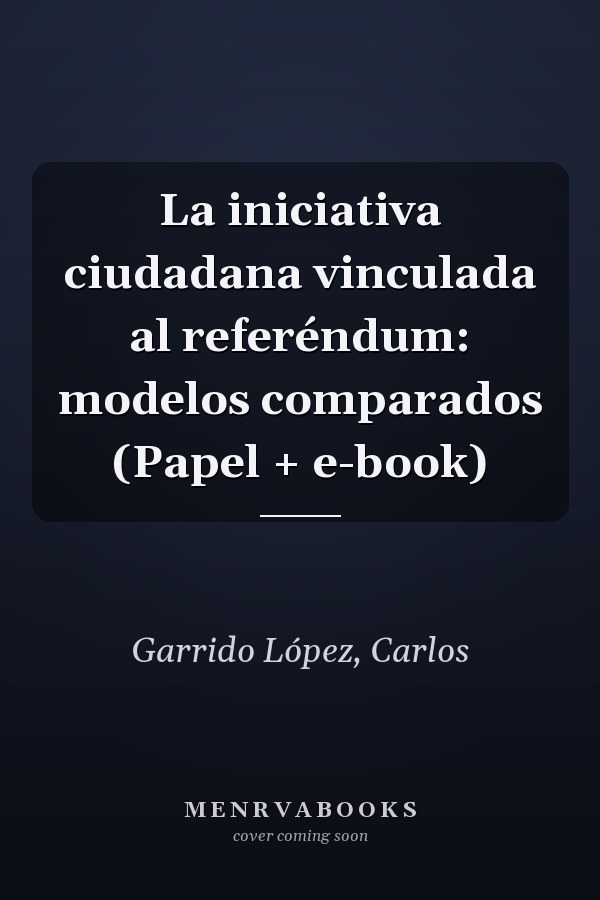 La iniciativa ciudadana vinculada al referéndum: modelos comparados (Papel + e-book)