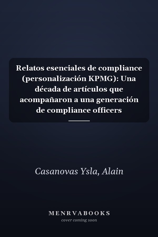 Relatos esenciales de compliance (personalización KPMG): Una década de artículos que acompañaron a una generación de compliance officers