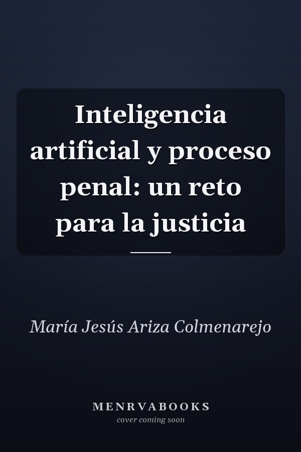 Inteligencia artificial y proceso penal: un reto para la justicia