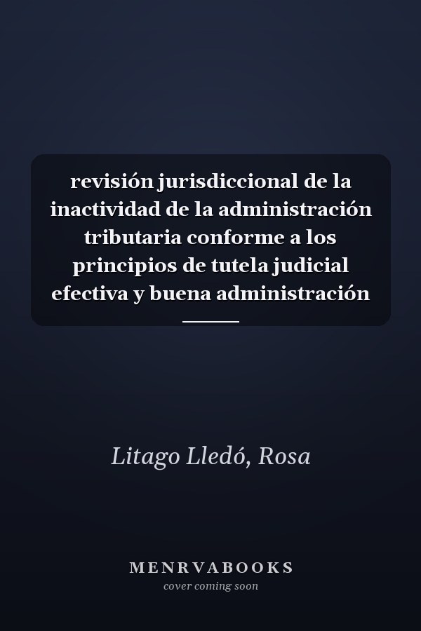 revisión jurisdiccional de la inactividad de la administración tributaria conforme a los principios de tutela judicial efectiva y buena administración