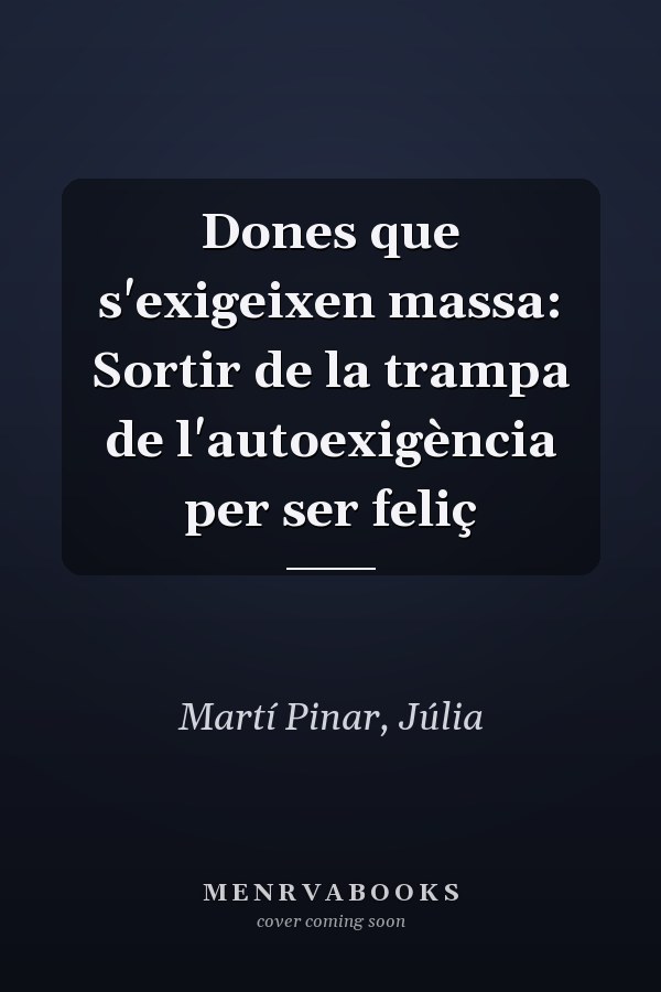 Dones que s'exigeixen massa: Sortir de la trampa de l'autoexigència per ser feliç