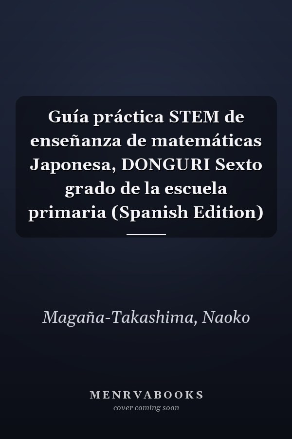 Guía práctica STEM de enseñanza de matemáticas Japonesa, DONGURI Sexto grado de la escuela primaria (Spanish Edition)