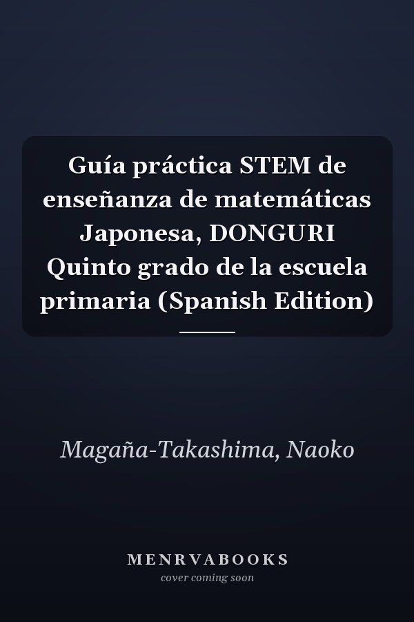 Guía práctica STEM de enseñanza de matemáticas Japonesa, DONGURI Quinto grado de la escuela primaria (Spanish Edition)