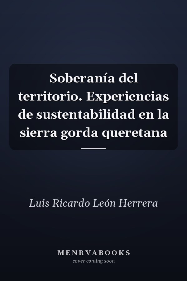 Soberanía del territorio. Experiencias de sustentabilidad en la sierra gorda queretana