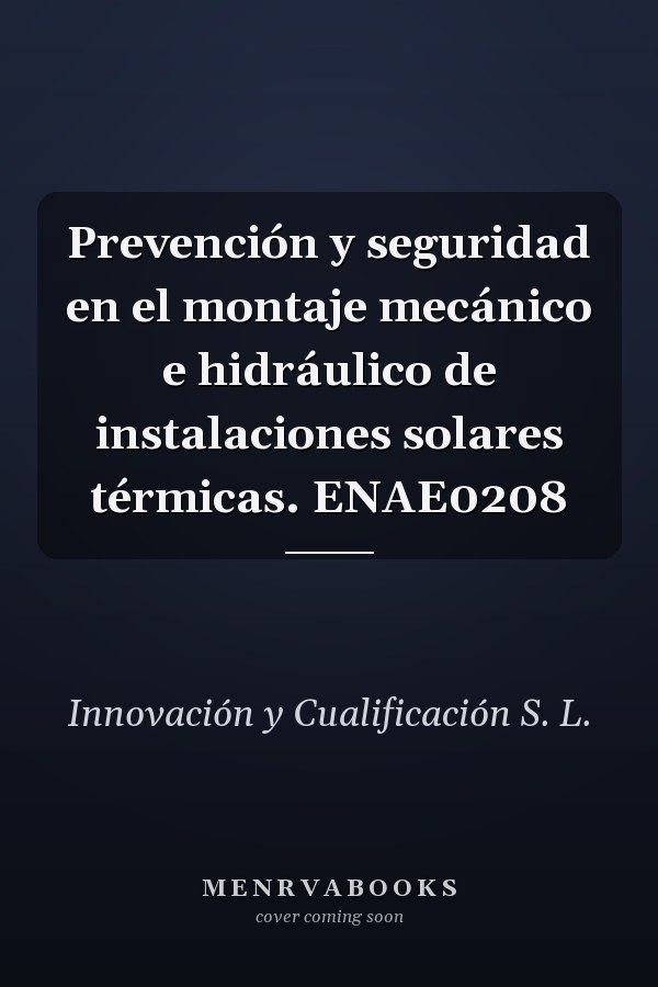 Prevención y seguridad en el montaje mecánico e hidráulico de instalaciones solares térmicas. ENAE0208