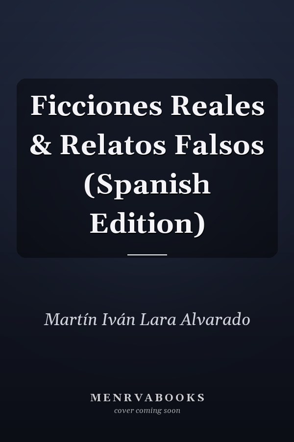 Ficciones Reales & Relatos Falsos (Spanish Edition)