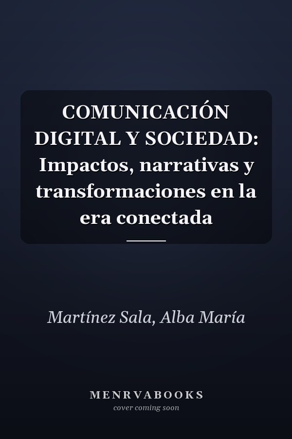 COMUNICACIÓN DIGITAL Y SOCIEDAD: Impactos, narrativas y transformaciones en la era conectada