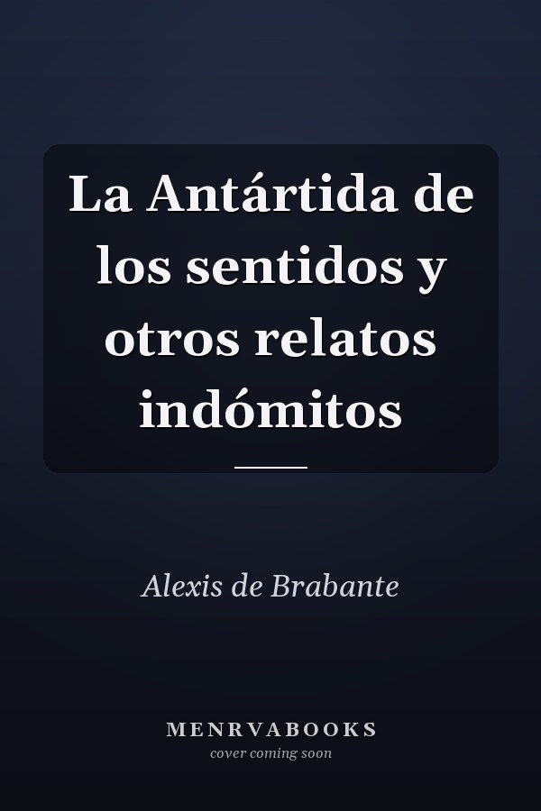 La Antártida de los sentidos y otros relatos indómitos