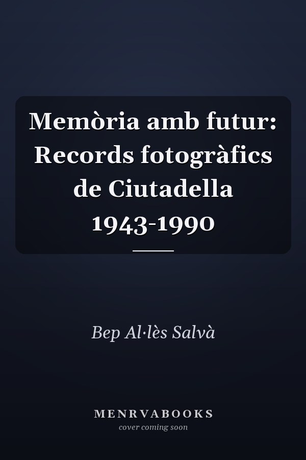Memòria amb futur: Records fotogràfics de Ciutadella 1943-1990