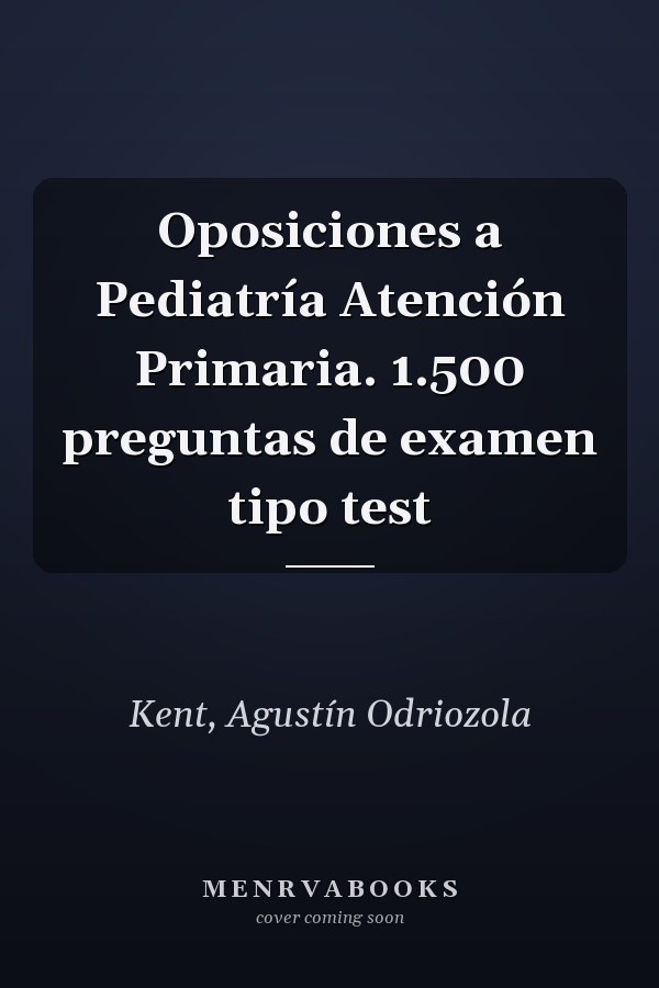 Oposiciones a Pediatría Atención Primaria. 1.500 preguntas de examen tipo test
