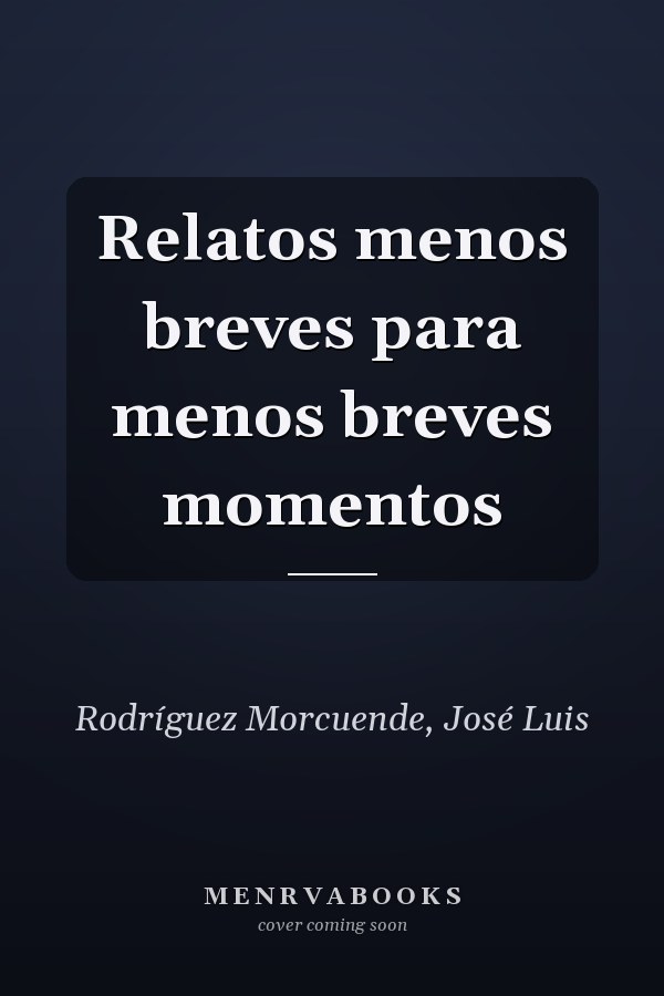 Relatos menos breves para menos breves momentos