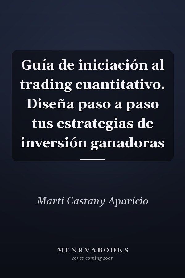 Guía de iniciación al trading cuantitativo. Diseña paso a paso tus estrategias de inversión ganadoras