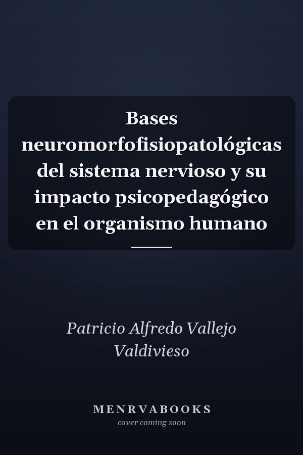Bases neuromorfofisiopatológicas del sistema nervioso y su impacto psicopedagógico en el organismo humano