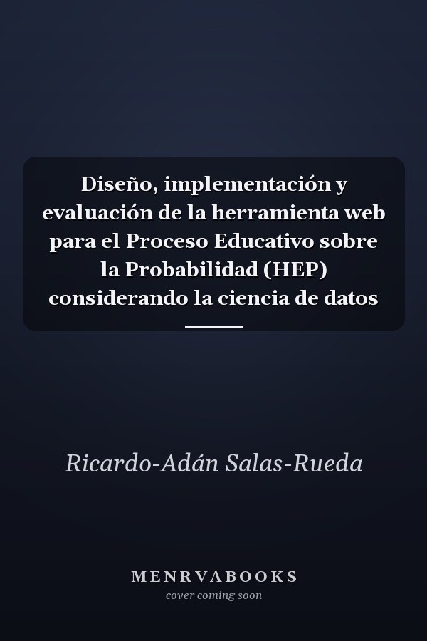 Diseño, implementación y evaluación de la herramienta web para el Proceso Educativo sobre la Probabilidad (HEP) considerando la ciencia de datos