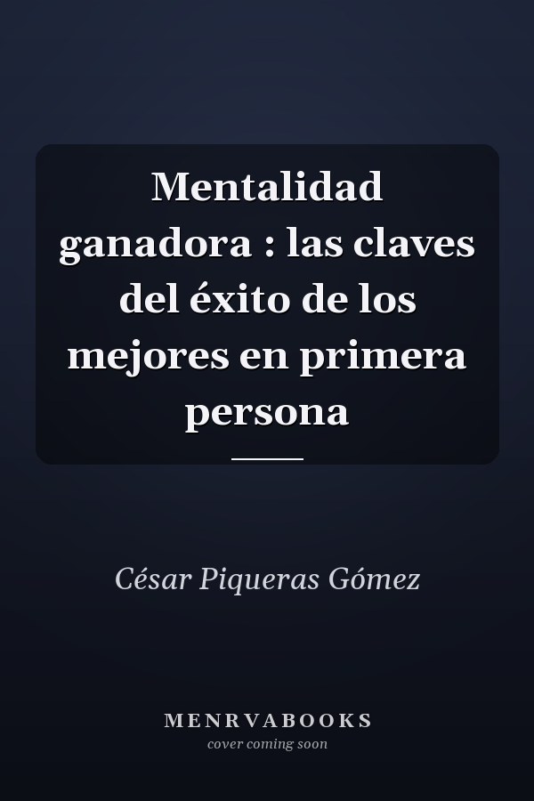 Mentalidad ganadora : las claves del éxito de los mejores en primera persona