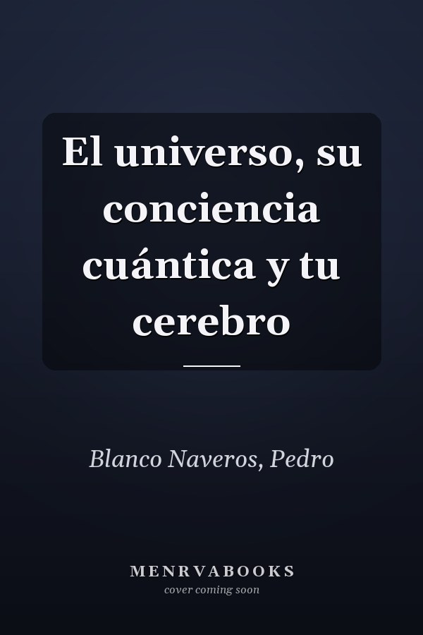 El universo, su conciencia cuántica y tu cerebro