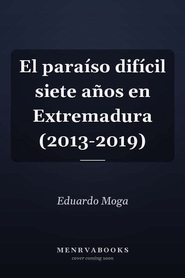 El paraíso difícil siete años en Extremadura (2013-2019)