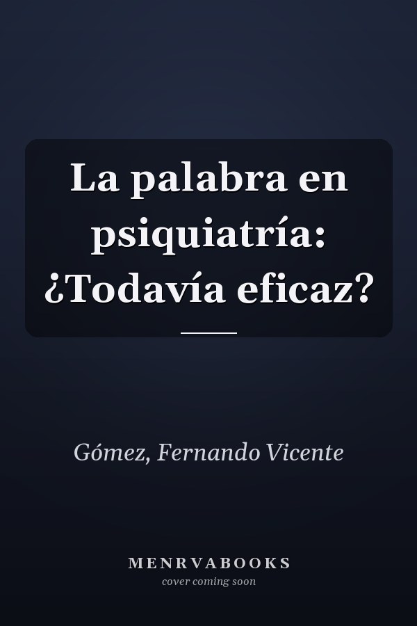 La palabra en psiquiatría: ¿Todavía eficaz?
