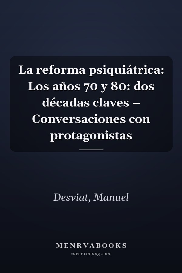 La reforma psiquiátrica: Los años 70 y 80: dos décadas claves – Conversaciones con protagonistas