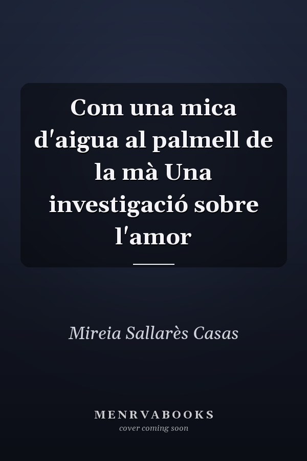 Com una mica d'aigua al palmell de la mà Una investigació sobre l'amor
