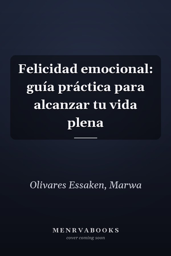 Felicidad emocional: guía práctica para alcanzar tu vida plena