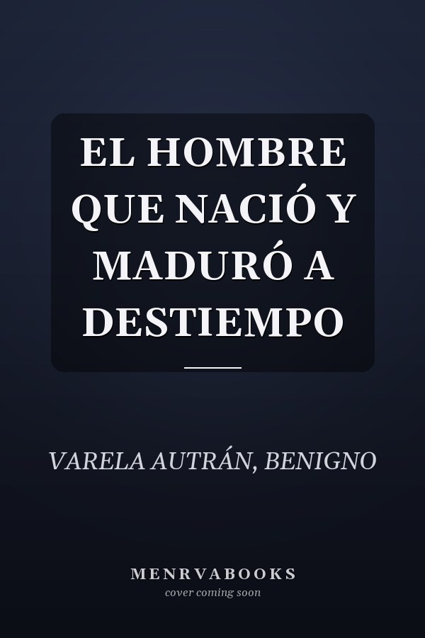 EL HOMBRE QUE NACIÓ Y MADURÓ A DESTIEMPO
