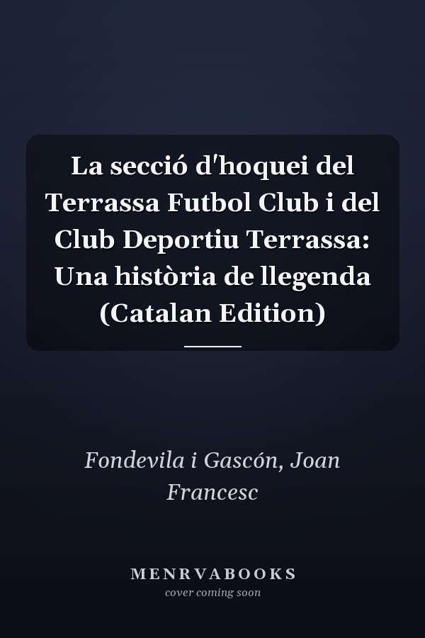 La secció d'hoquei del Terrassa Futbol Club i del Club Deportiu Terrassa: Una història de llegenda (Catalan Edition)