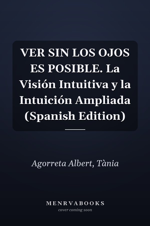 VER SIN LOS OJOS ES POSIBLE. La Visión Intuitiva y la Intuición Ampliada (Spanish Edition)