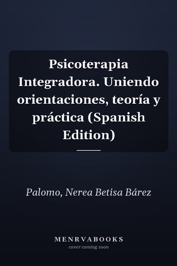 Psicoterapia Integradora. Uniendo orientaciones, teoría y práctica (Spanish Edition)