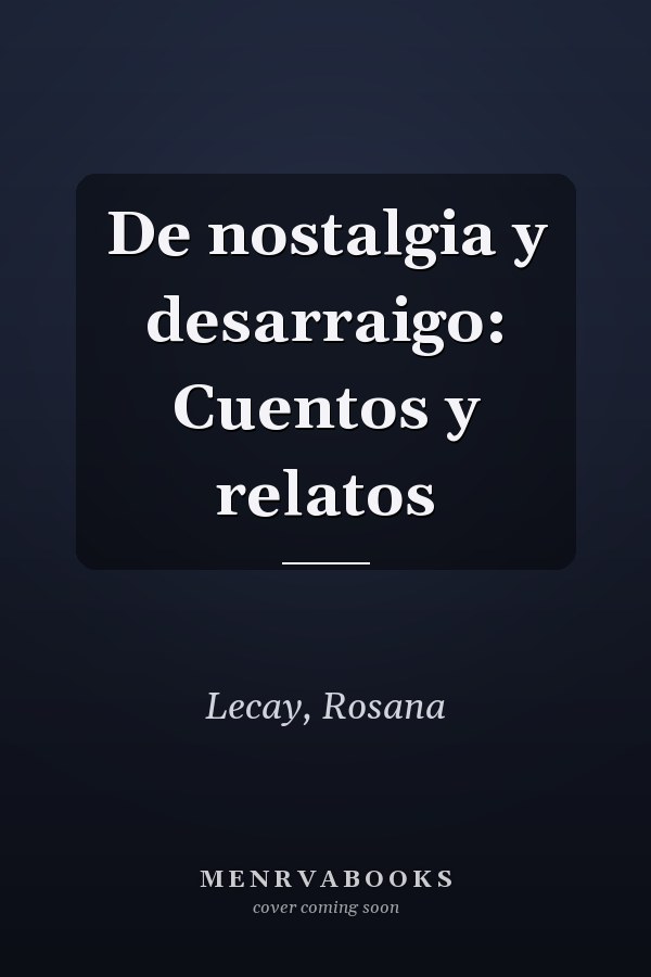 De nostalgia y desarraigo: Cuentos y relatos