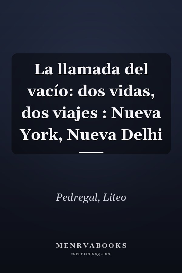La llamada del vacío: dos vidas, dos viajes : Nueva York, Nueva Delhi