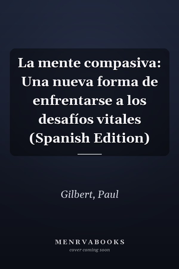La mente compasiva: Una nueva forma de enfrentarse a los desafíos vitales (Spanish Edition)