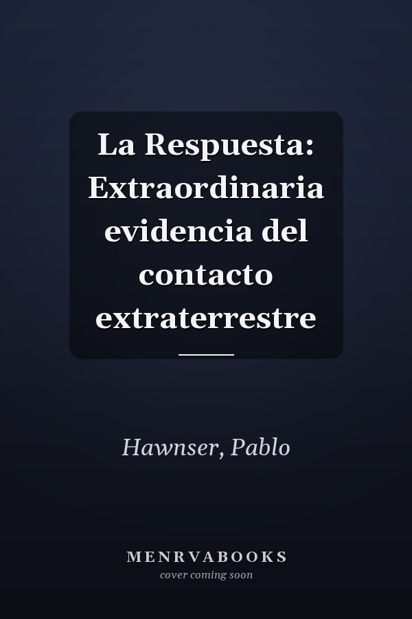 La Respuesta: Extraordinaria evidencia del contacto extraterrestre