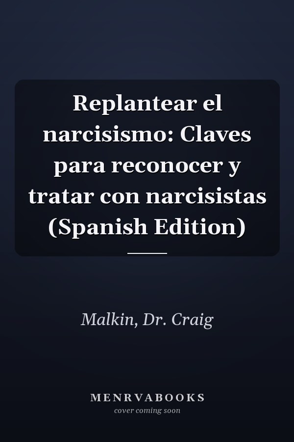 Replantear el narcisismo: Claves para reconocer y tratar con narcisistas (Spanish Edition)