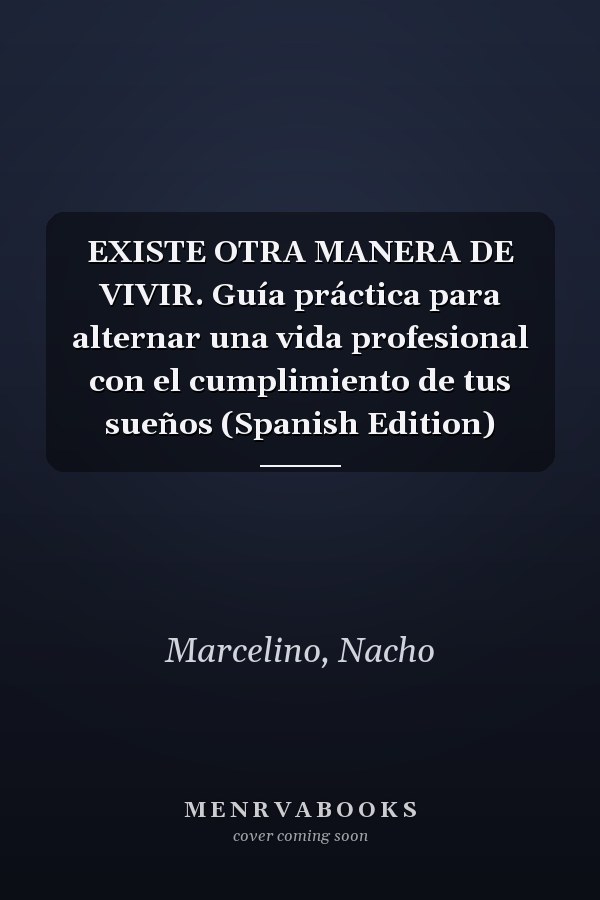 EXISTE OTRA MANERA DE VIVIR. Guía práctica para alternar una vida profesional con el cumplimiento de tus sueños (Spanish Edition)