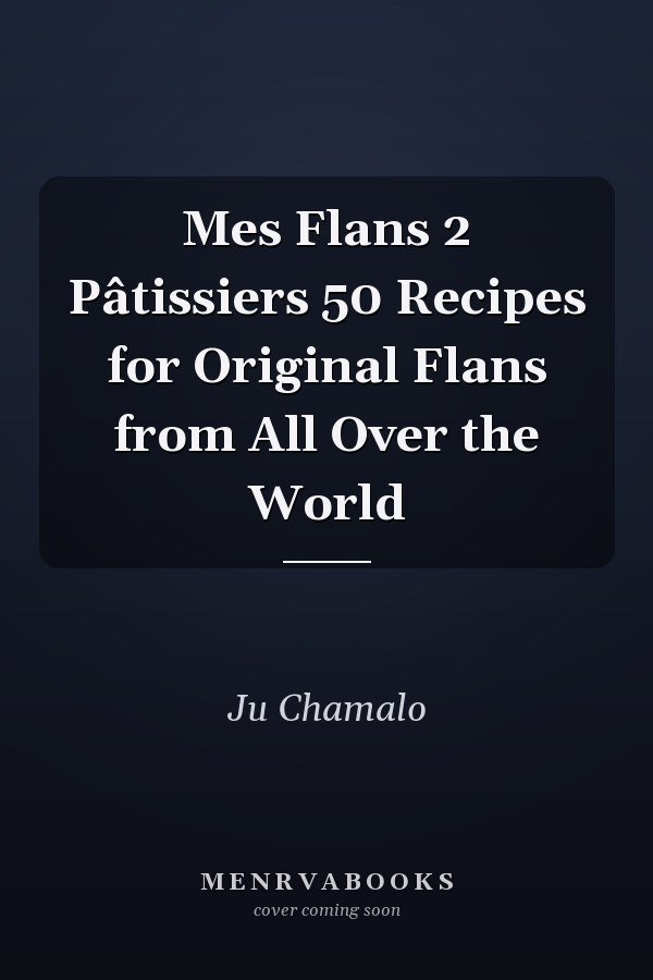 Mes Flans 2 Pâtissiers 50 Recipes for Original Flans from All Over the World
