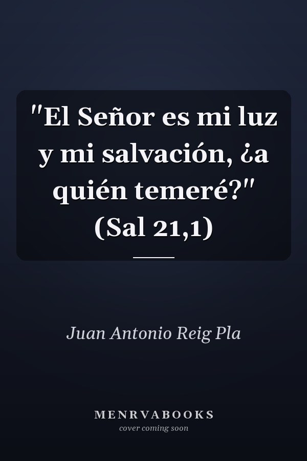 "El Señor es mi luz y mi salvación, ¿a quién temeré?" (Sal 21,1)