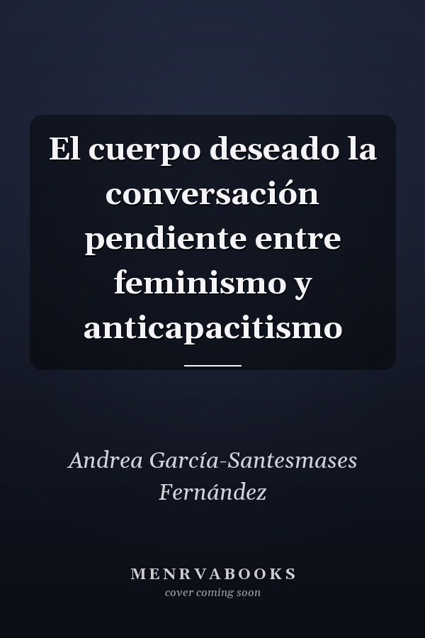 El cuerpo deseado la conversación pendiente entre feminismo y anticapacitismo