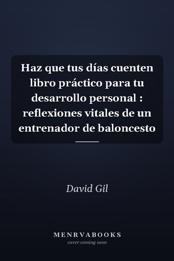 Haz que tus días cuenten libro práctico para tu desarrollo personal : reflexiones vitales de un entrenador de baloncesto