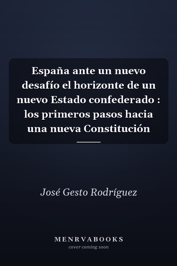 España ante un nuevo desafío el horizonte de un nuevo Estado confederado : los primeros pasos hacia una nueva Constitución