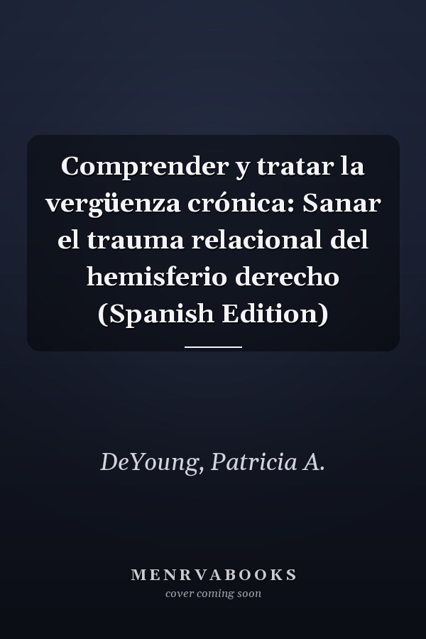 Comprender y tratar la vergüenza crónica: Sanar el trauma relacional del hemisferio derecho (Spanish Edition)