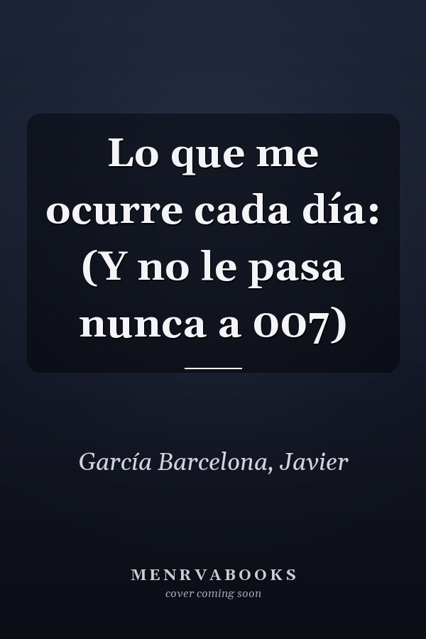 Lo que me ocurre cada día: (Y no le pasa nunca a 007)