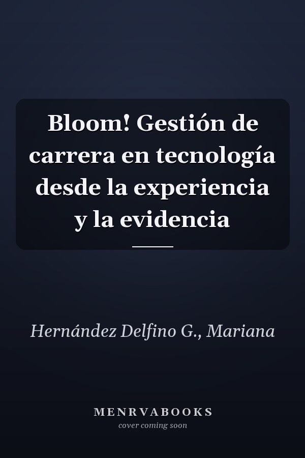 Bloom! Gestión de carrera en tecnología desde la experiencia y la evidencia