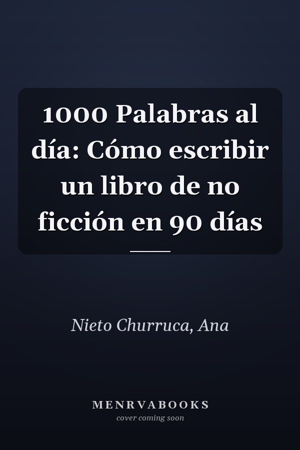 1000 Palabras al día: Cómo escribir un libro de no ficción en 90 días