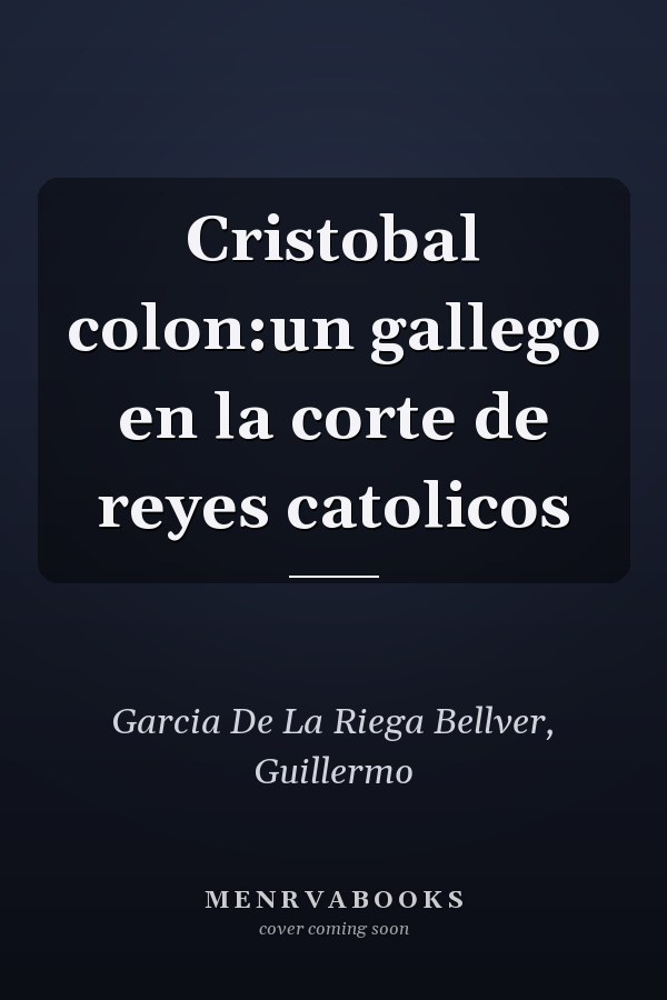Cristobal colon:un gallego en la corte de reyes catolicos